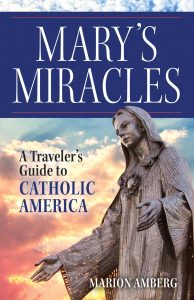 Mary's Miracles A Traveler's guide to the Catholic Church in America by Marion Amberg