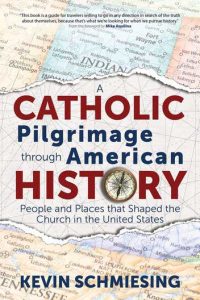 A Catholic pilgrimage through American History by Kevin Schmiesing